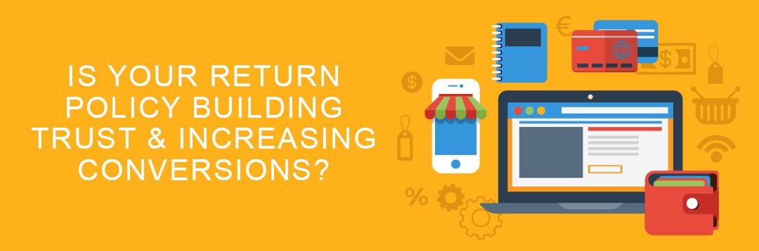 Is Your Return Policy Building Trust and Increasing Conversions?