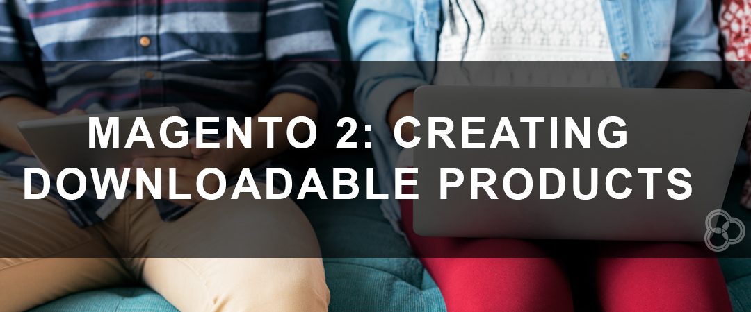 Magento 2: Creating Downloadable Products