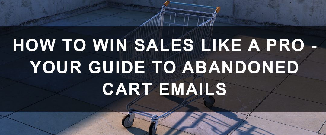 How to Win Sales Like a Pro – Your Guide to Abandoned Cart Emails