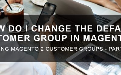 How Do I Change the Default Customer Group in Magento 2?