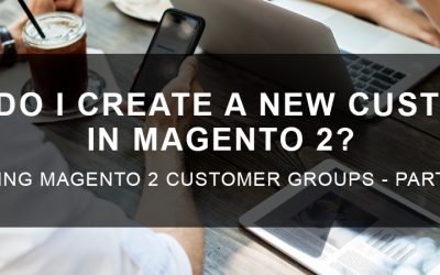 How Do I Create a New Customer Group in Magento 2?