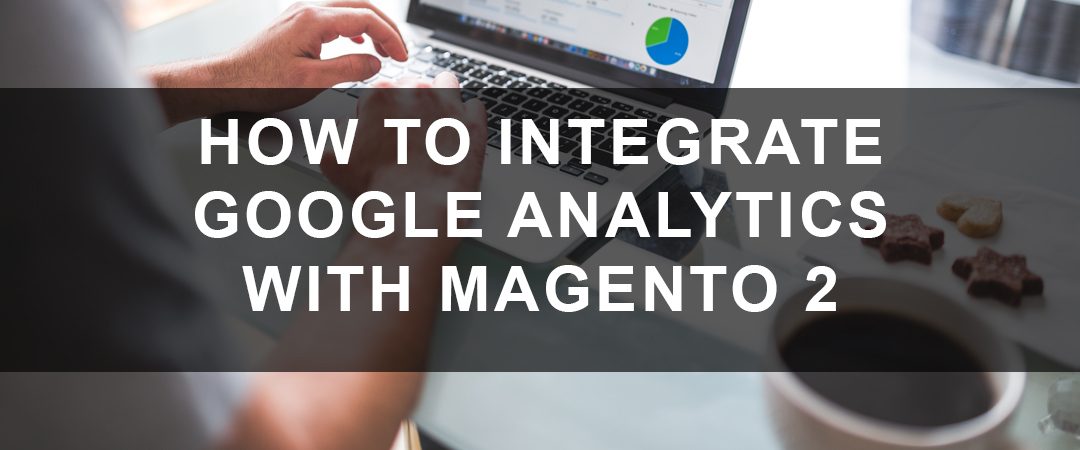 How to Integrate Google Analytics with Magento 2