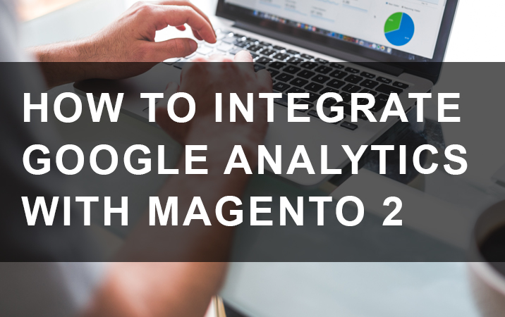 How to Integrate Google Analytics with Magento 2 | Customer Paradigm