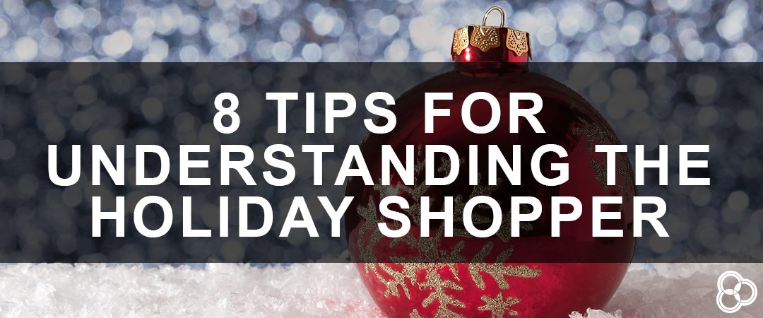 8 Tips for Understanding The Holiday Shopper