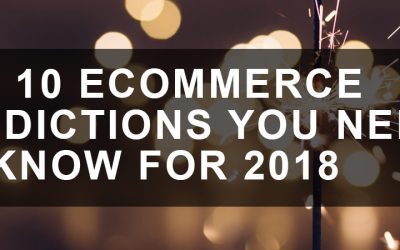 The 10 eCommerce Predictions You Need to Know for 2018