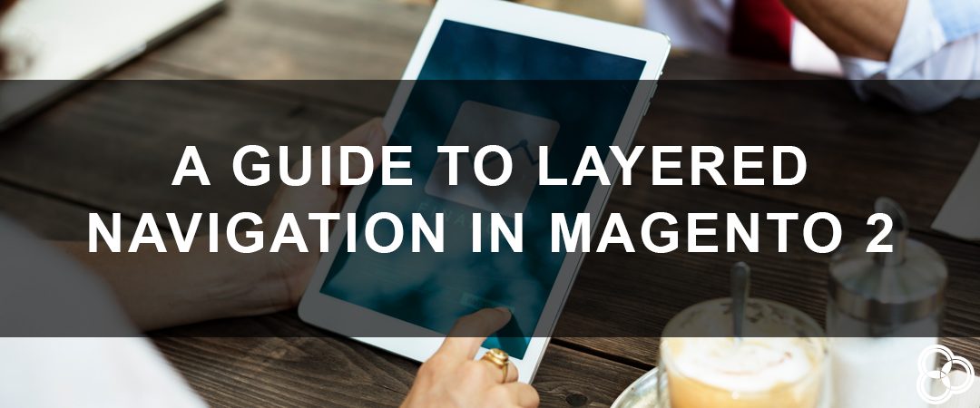 A Guide to Layered Navigation in Magento 2