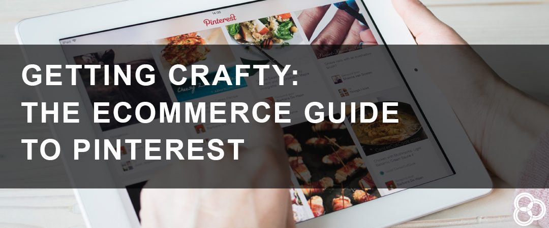 Getting Crafty – The eCommerce Guide to Pinterest