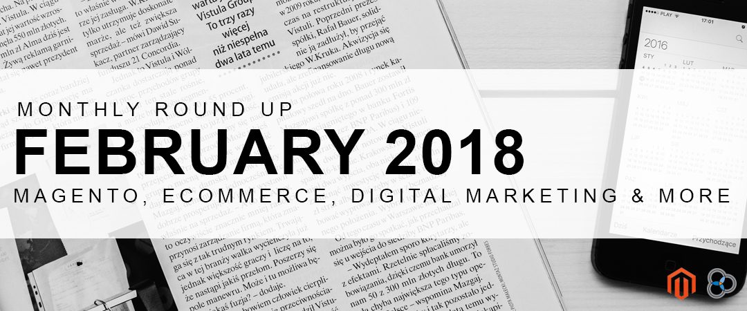 Get Caught Up – February 2018 Magento, eCommerce, and Marketing News