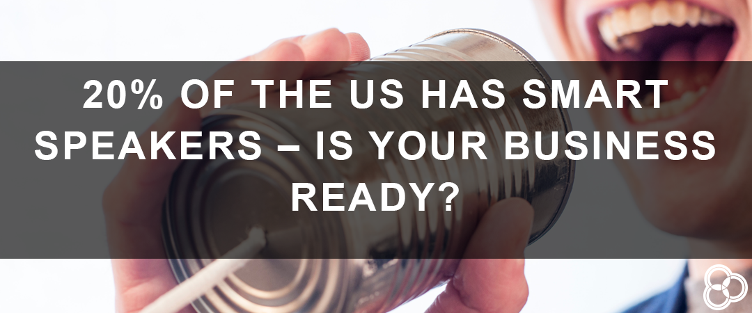 20% of the US Has Smart Speakers – Is Your Business Ready?